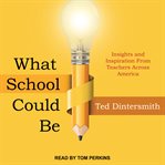 What school could be : insights and inspiration from teachers across America cover image