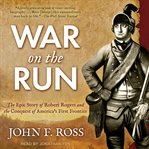 War on the run : the epic story of Robert Rogers and the conquest of America's first frontier cover image