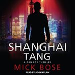 Shanghai tang. A Dan Roy Thriller cover image