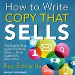 How to write copy that sells : the step-by-step system for more sales, to more customers, more often cover image
