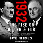 1932 : the rise of Hitler and FDR -- two tales of politics, betrayal, and unlikely destiny cover image