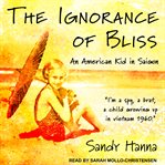 The ignorance of bliss : an American kid in Saigon cover image
