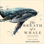 The breath of a whale : the science and spirit of Pacific Ocean giants cover image