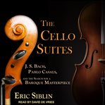 The cello suites : J. S. Bach, Pablo Casals, and the search for a Baroque masterpiece cover image