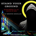 Stand your ground : black bodies and the justice of God cover image