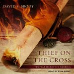 Thief on the cross : Templar secrets in America : a novel cover image