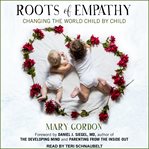Roots of empathy : changing the world, child by child cover image
