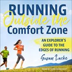 Running outside the comfort zone : an explorer's guide to the edges of running cover image