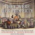 They were her property : white women as slave owners in the American South cover image