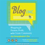 Blog, Inc : blogging for passion, profit, and to create community cover image