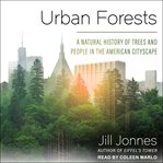 Urban forests : a natural history of trees and people in the American cityscape cover image
