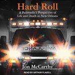 Hard roll : a paramedic's perspective of life and death in New Orleans cover image