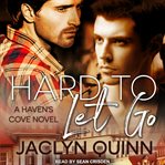 Hard to let go : a Haven's Cove novel cover image