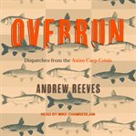Overrun : dispatches from the Asian carp crisis cover image