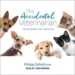 The accidental veterinarian : tales from a pet practice cover image