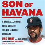 Son of Havana : a baseball journey from Cuba to the big leagues and back cover image
