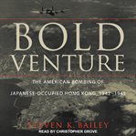 Bold venture : the American bombing of Japanese-occupied Hong Kong, 1942-1945 cover image