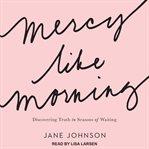 Mercy Like Morning : Discovering Truth in Seasons of Waiting cover image