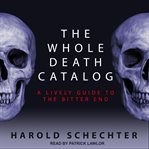 The whole death catalog : a lively guide to the bitter end cover image