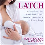 Latch : a handbook for breastfeeding with confidence at every stage cover image