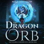 The dragon orb : Alaris chronicles series. bk. 1 cover image