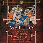 Matilda : empress, queen, warrior cover image