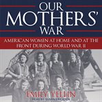 Our mothers' war : American women at home and at the front during World War II cover image
