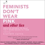 Feminists don't wear pink and other lies : amazing women on what the f-word means to them cover image