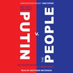 Putin v. the People : the Perilous Politics of a Divided Russia cover image