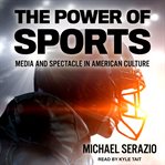 The power of sports : media and spectacle in American culture cover image