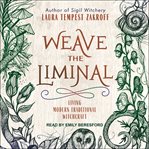 Weave the liminal : living modern traditional witchcraft cover image