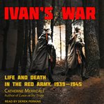 Ivan's war : life and death in the Red Army, 1939-1945 cover image