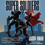 Super soldiers : examining 20 comic book characters that served in the military and how it impacted them cover image