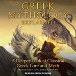 Greek mythology explained : a deeper look at classical Greek lore and myth cover image