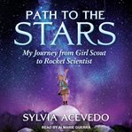 Path to the stars : my journey from Girl Scout to rocket scientist cover image