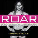 Roar : how to match your food and fitness to your unique female physiology for optimum performance, great health, and a strong, lean body for life cover image