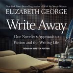Write away : one novelist's approach to fiction and the writing life cover image