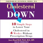 Cholesterol down. Ten Simple Steps to Lower Your Cholesterol in Four Weeks--Without Prescription Drugs cover image