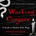 Working conjure : a guide to hoodoo magic cover image