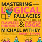 Mastering logical fallacies : the definitive guide to flawless rhetoric and bulletproof logic cover image