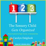 The sensory child gets organized. Proven Systems for Rigid, Anxious, or Distracted Kids cover image