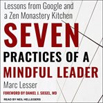 Seven practices of a mindful leader : lessons from Google and a Zen monastery kitchen cover image