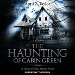 The haunting of cabin green : a modern gothic horror novel cover image