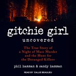 Gitchie girl uncovered : the true story of a night of mass murder and the hunt for the deranged killers cover image