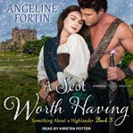 A Scot Worth Having : Something About a Highlander Series, Book 3 cover image