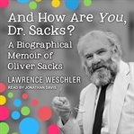 And how are you, Dr. Sacks? : a biographical memoir of Oliver Sacks cover image