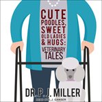 Cute poodles, sweet old ladies, and hugs : veterinary tales cover image