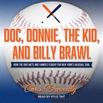 Doc, Donnie, the Kid, and Billy Brawl : how the 1985 Mets and Yankees fought for New York's baseball soul cover image