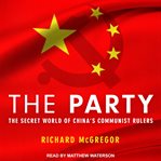 The party. The Secret World of China's Communist Rulers cover image
