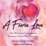 A fierce love : one woman's courageous journey to save her marriage cover image